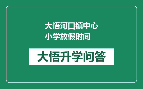 大悟河口镇中心小学放假时间