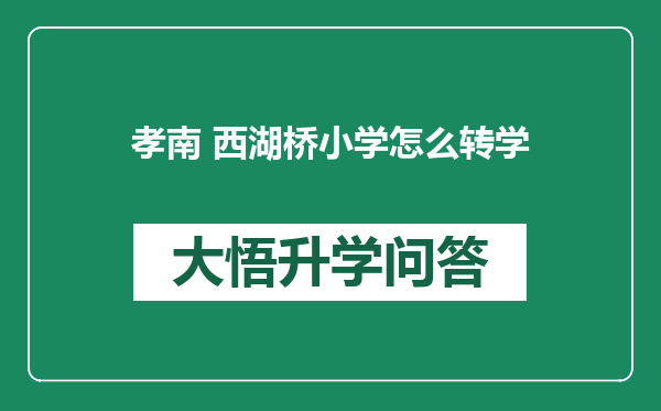 孝南 西湖桥小学怎么转学