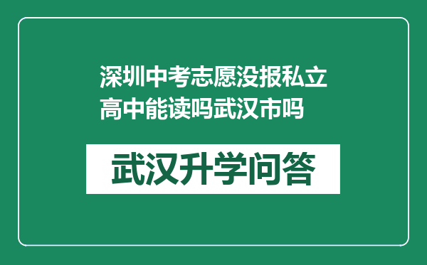 深圳中考志愿没报私立高中能读吗武汉市吗