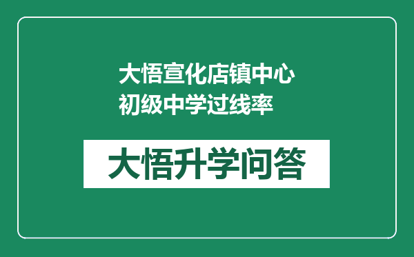 大悟宣化店镇中心初级中学过线率