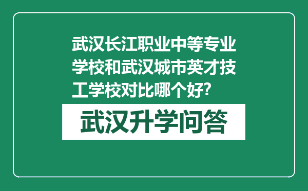 武汉长江职业中等专业学校和武汉城市英才技工学校对比哪个好？