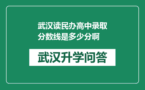 武汉读民办高中录取分数线是多少分啊