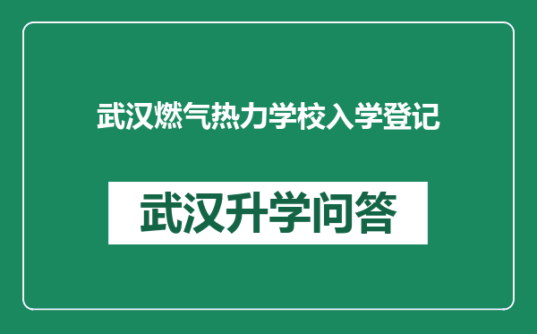 武汉燃气热力学校入学登记