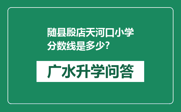 随县殷店天河口小学分数线是多少？