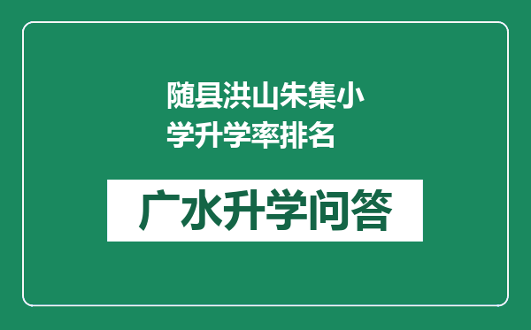 随县洪山朱集小学升学率排名