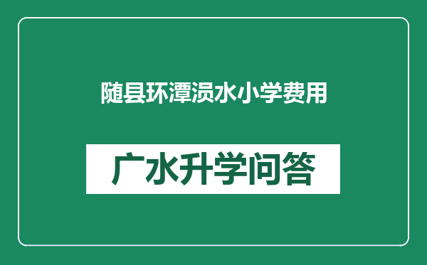 随县环潭涢水小学费用