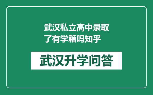 武汉私立高中录取了有学籍吗知乎