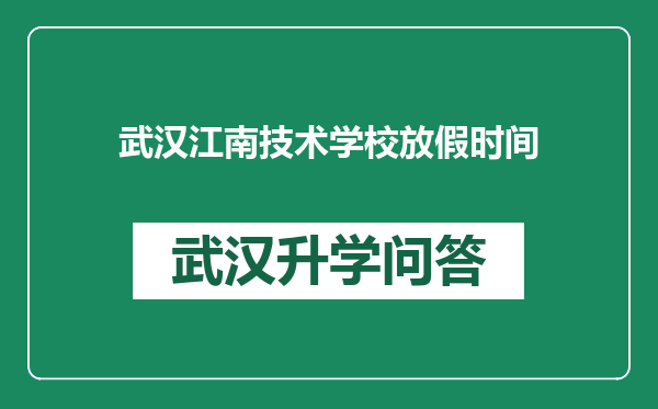 武汉江南技术学校放假时间