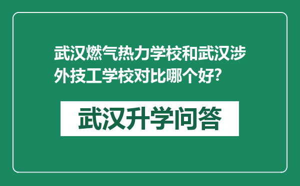 武汉燃气热力学校和武汉涉外技工学校对比哪个好？