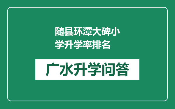 随县环潭大碑小学升学率排名