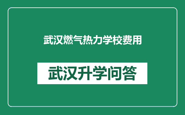 武汉燃气热力学校费用