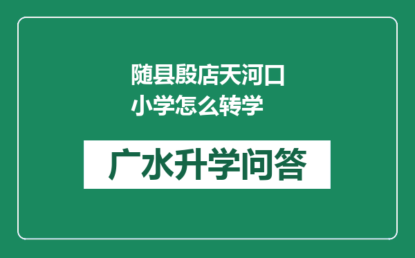 随县殷店天河口小学怎么转学