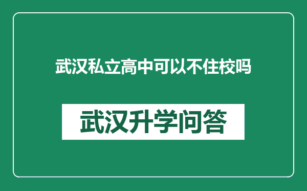 武汉私立高中可以不住校吗