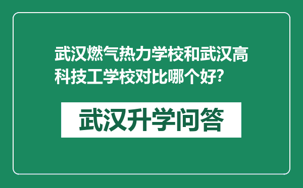 武汉燃气热力学校和武汉高科技工学校对比哪个好？