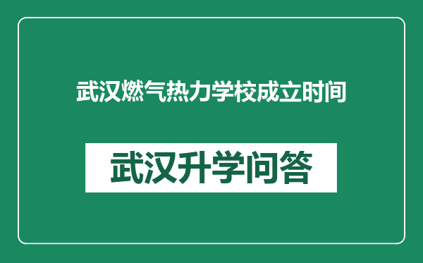 武汉燃气热力学校成立时间