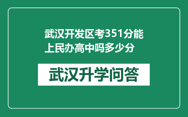 武汉开发区考351分能上民办高中吗多少分