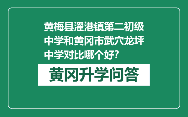 黄梅县濯港镇第二初级中学和黄冈市武穴龙坪中学对比哪个好？