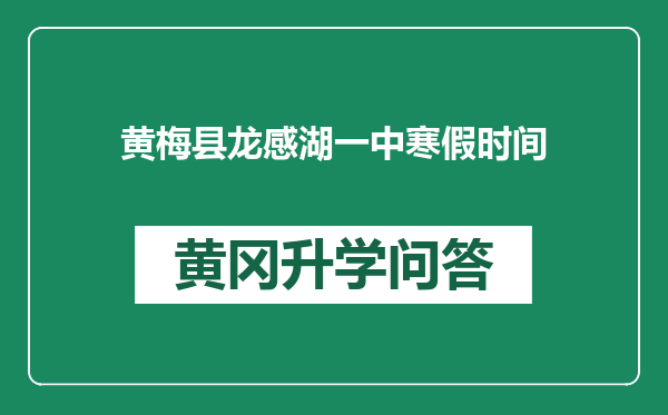 黄梅县龙感湖一中寒假时间