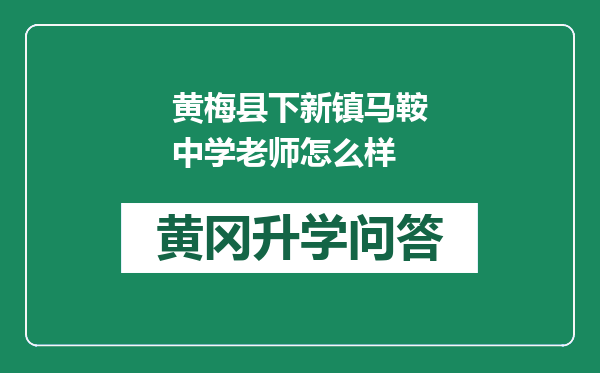 黄梅县下新镇马鞍中学老师怎么样