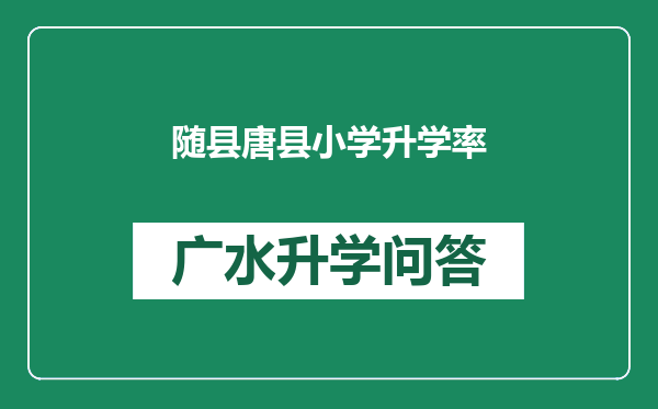 随县唐县小学升学率