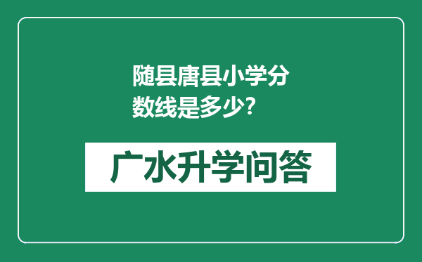 随县唐县小学分数线是多少？