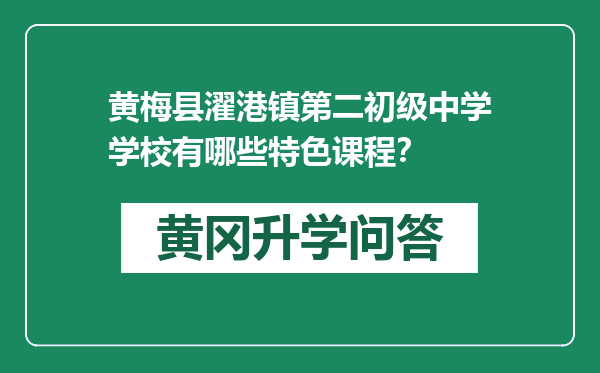 黄梅县濯港镇第二初级中学学校有哪些特色课程？