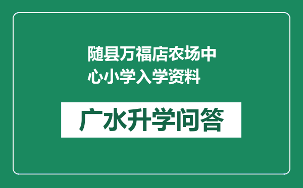 随县万福店农场中心小学入学资料