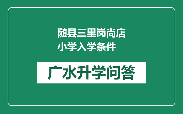 随县三里岗尚店小学入学条件