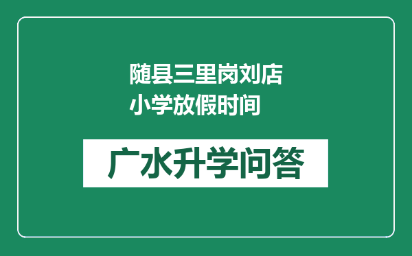 随县三里岗刘店小学放假时间