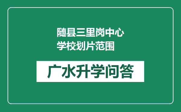 随县三里岗中心学校划片范围