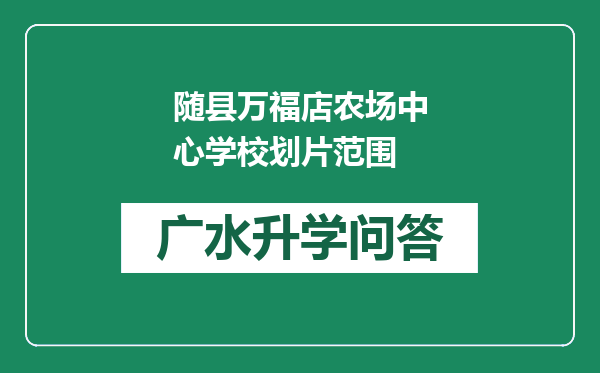 随县万福店农场中心学校划片范围