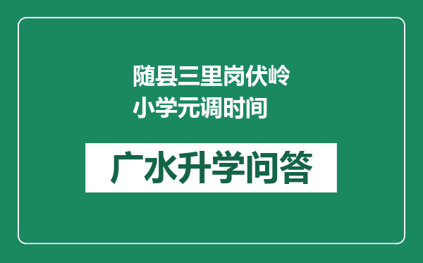 随县三里岗伏岭小学元调时间