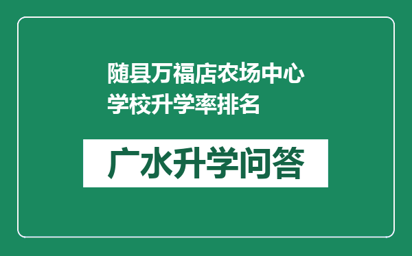 随县万福店农场中心学校升学率排名