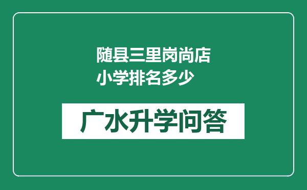 随县三里岗尚店小学排名多少