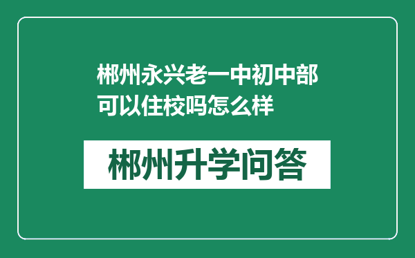 郴州永兴老一中初中部可以住校吗怎么样