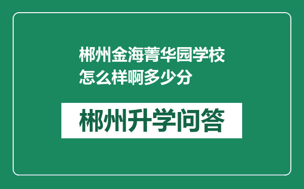 郴州金海菁华园学校怎么样啊多少分