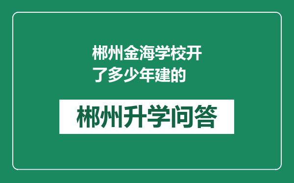 郴州金海学校开了多少年建的