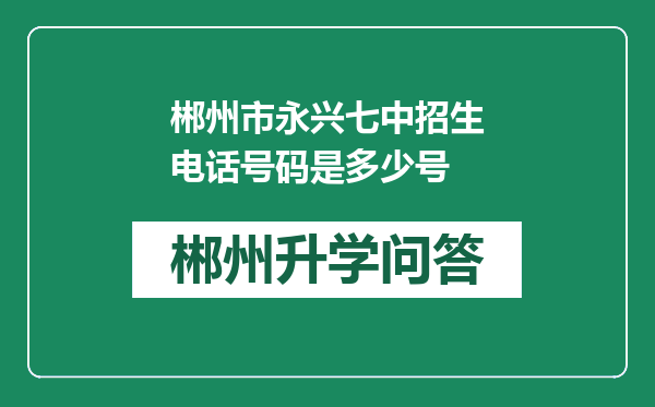 郴州市永兴七中招生电话号码是多少号