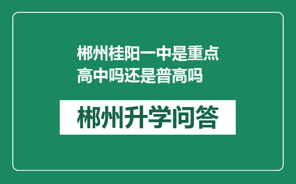 郴州桂阳一中是重点高中吗还是普高吗