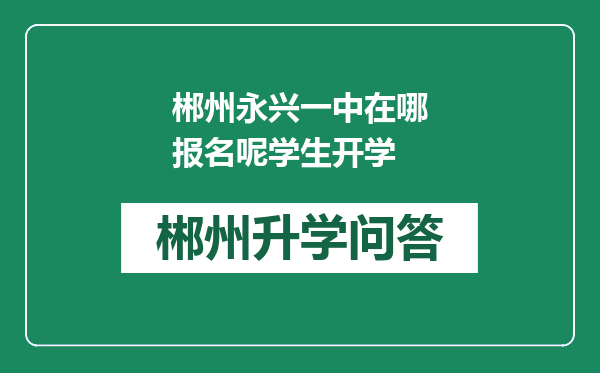 郴州永兴一中在哪报名呢学生开学