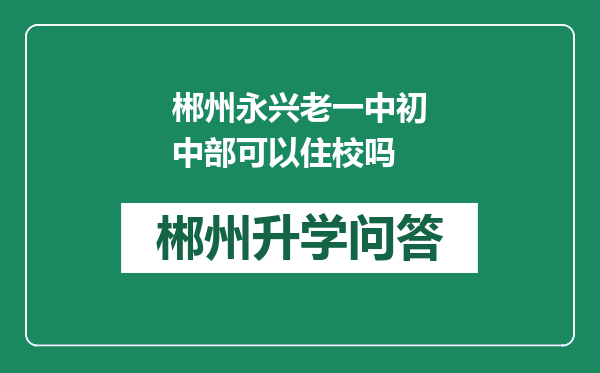 郴州永兴老一中初中部可以住校吗