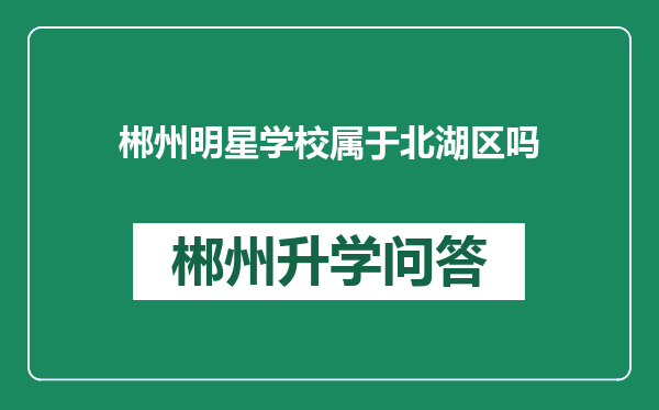 郴州明星学校属于北湖区吗