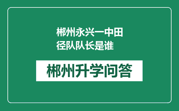 郴州永兴一中田径队队长是谁