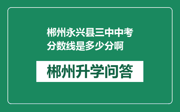 郴州永兴县三中中考分数线是多少分啊