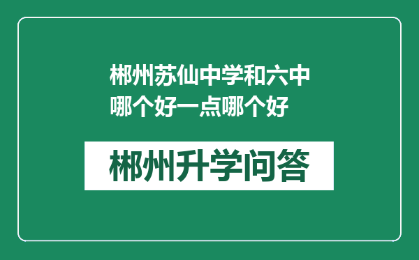 郴州苏仙中学和六中哪个好一点哪个好