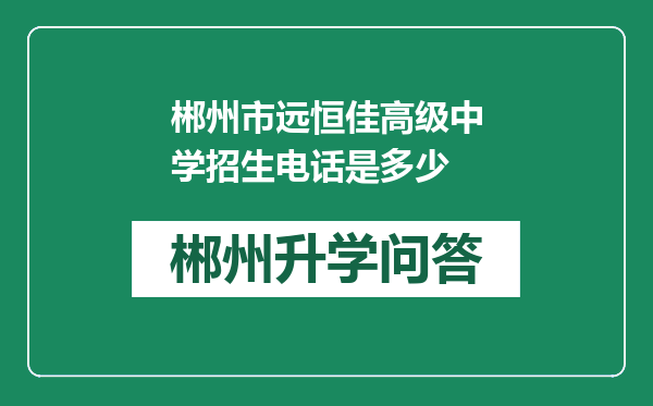 郴州市远恒佳高级中学招生电话是多少