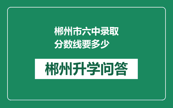 郴州市六中录取分数线要多少