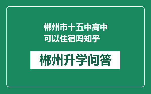 郴州市十五中高中可以住宿吗知乎