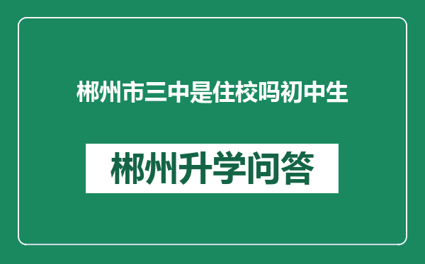 郴州市三中是住校吗初中生