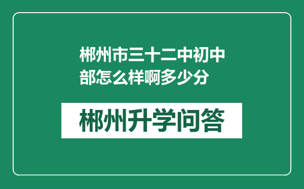 郴州市三十二中初中部怎么样啊多少分